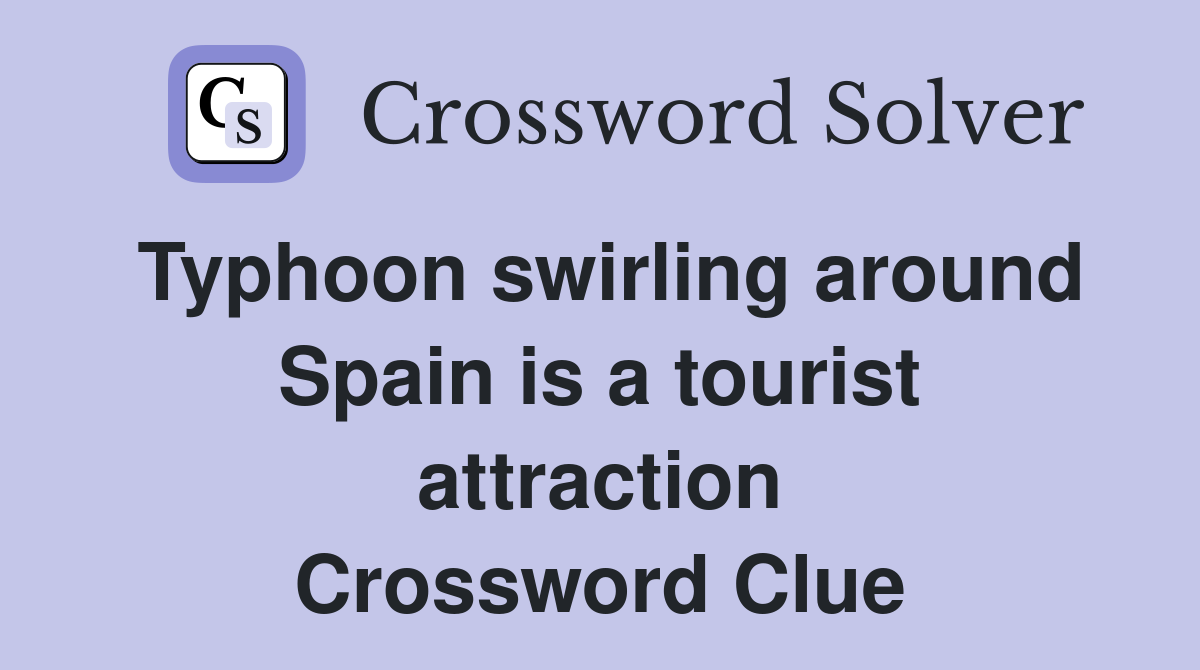 Typhoon swirling around Spain is a tourist attraction Crossword Clue