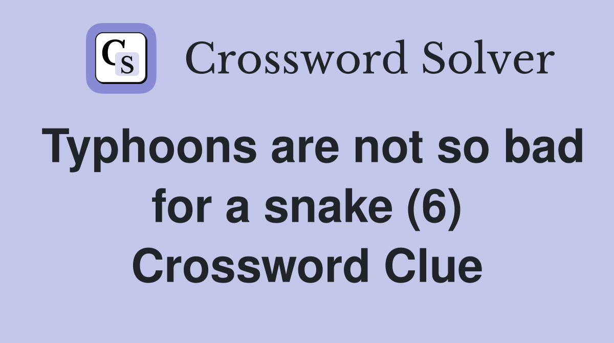 Typhoons are not so bad for a snake (6) Crossword Clue