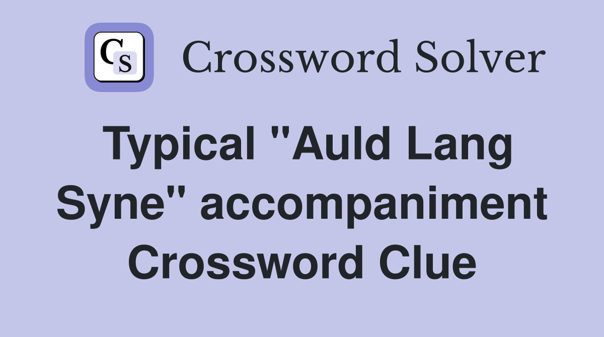 Typical "Auld Lang Syne" accompaniment Crossword Clue