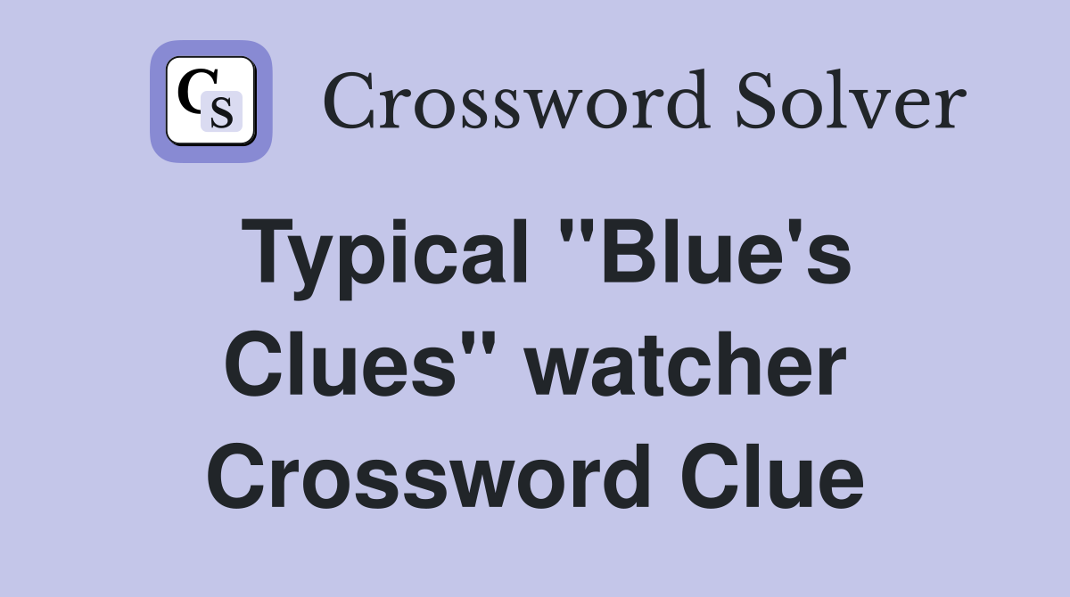 Typical "Blue's Clues" watcher Crossword Clue