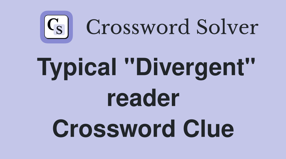 Typical "Divergent" reader Crossword Clue