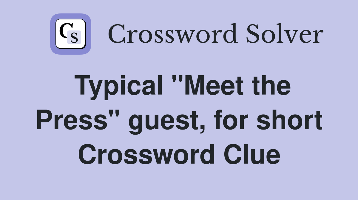 Typical "Meet the Press" guest, for short Crossword Clue