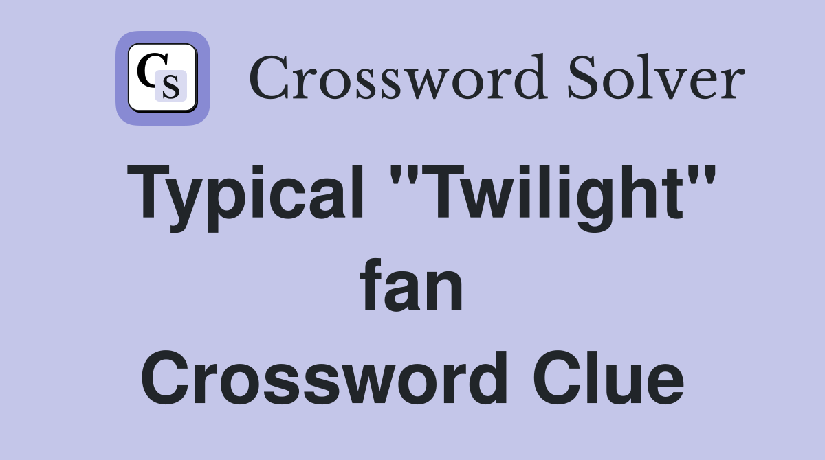 Typical "Twilight" fan Crossword Clue