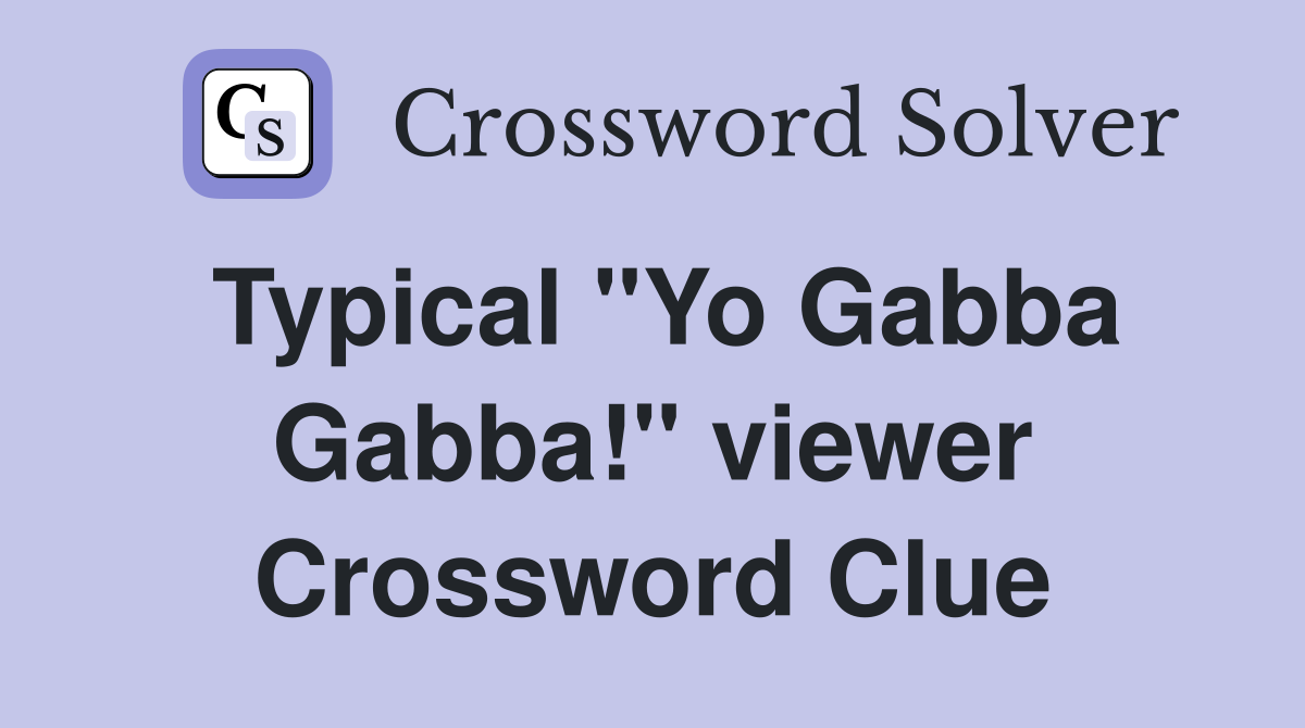 Typical "Yo Gabba Gabba!" viewer Crossword Clue