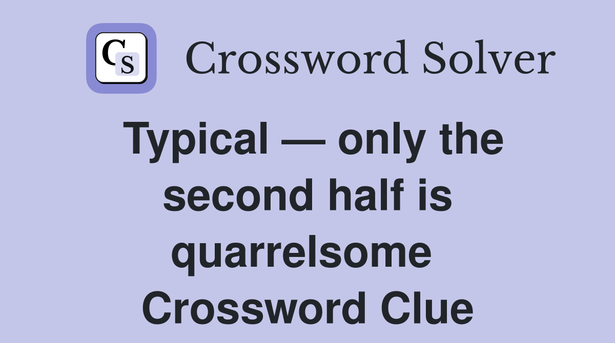 Typical — only the second half is quarrelsome  Crossword Clue