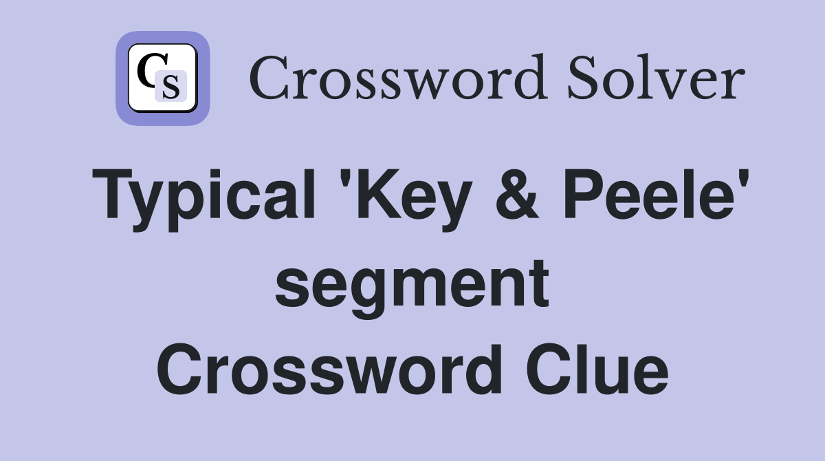 Typical 'Key & Peele' segment Crossword Clue