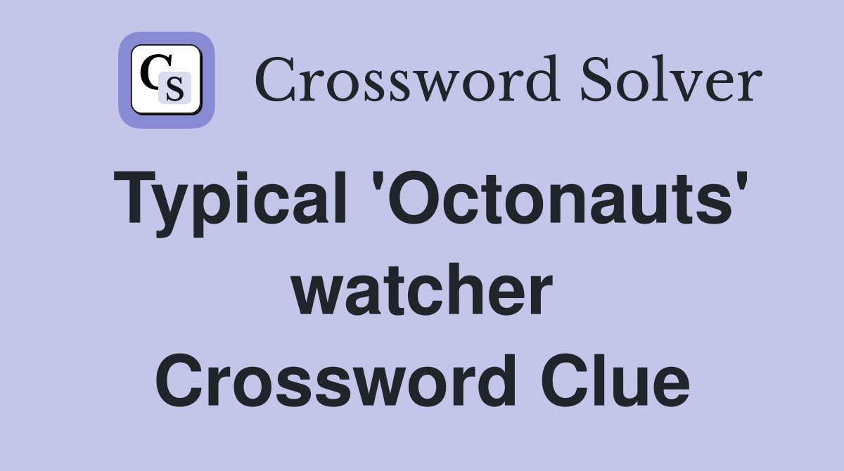 Typical 'Octonauts' watcher Crossword Clue