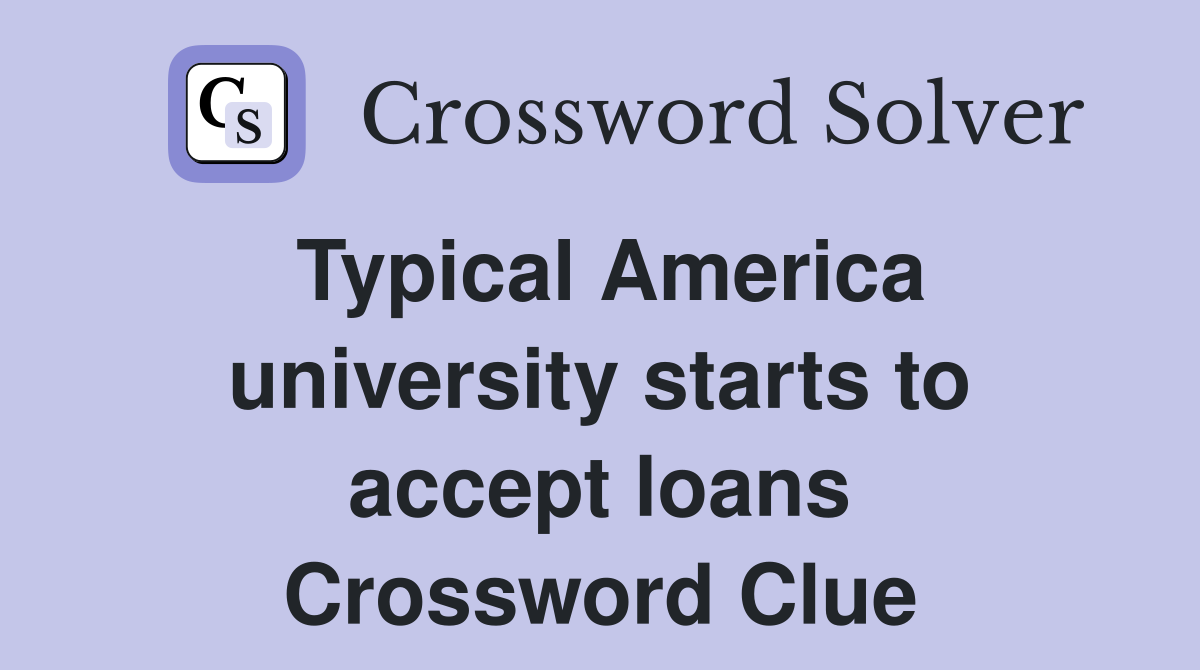 Typical America university starts to accept loans Crossword Clue