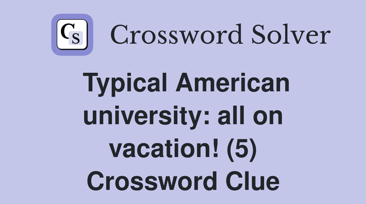 Typical American university: all on vacation! (5) Crossword Clue