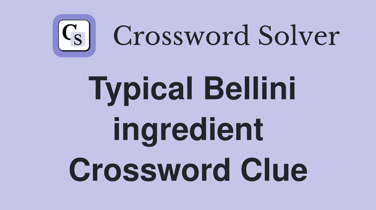 Typical Bellini ingredient Crossword Clue