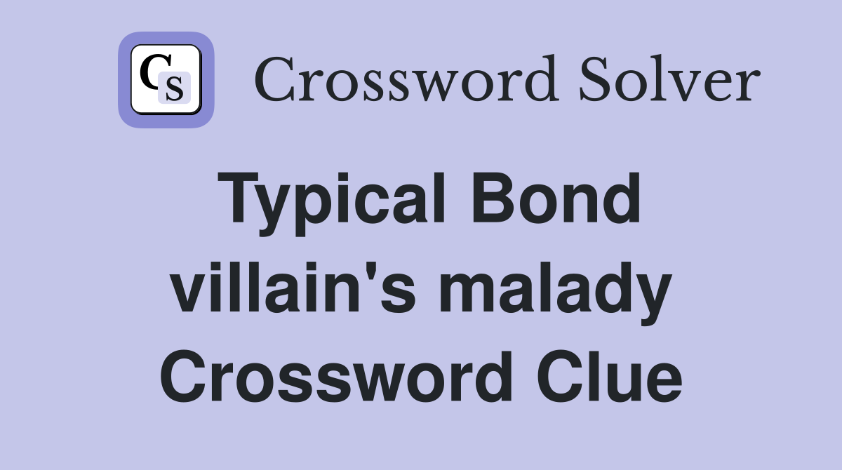 Typical Bond villain's malady Crossword Clue