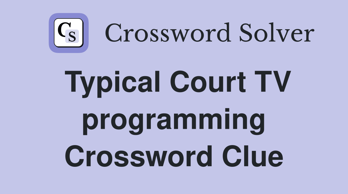 Typical Court TV programming Crossword Clue