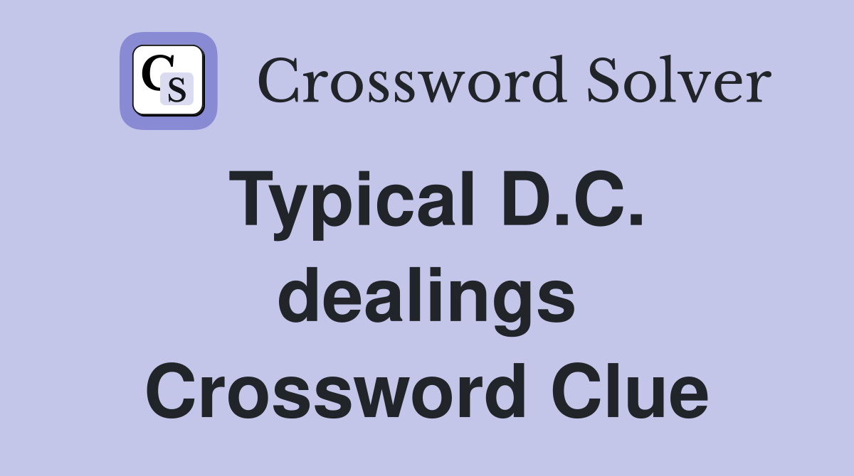 Typical D.C. dealings Crossword Clue