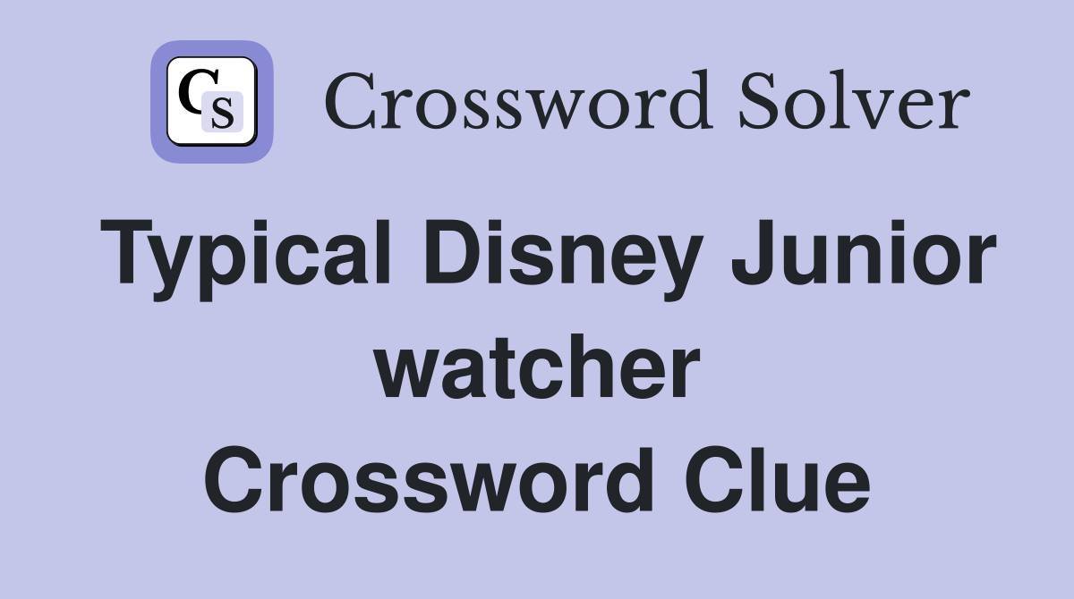 Typical Disney Junior watcher Crossword Clue