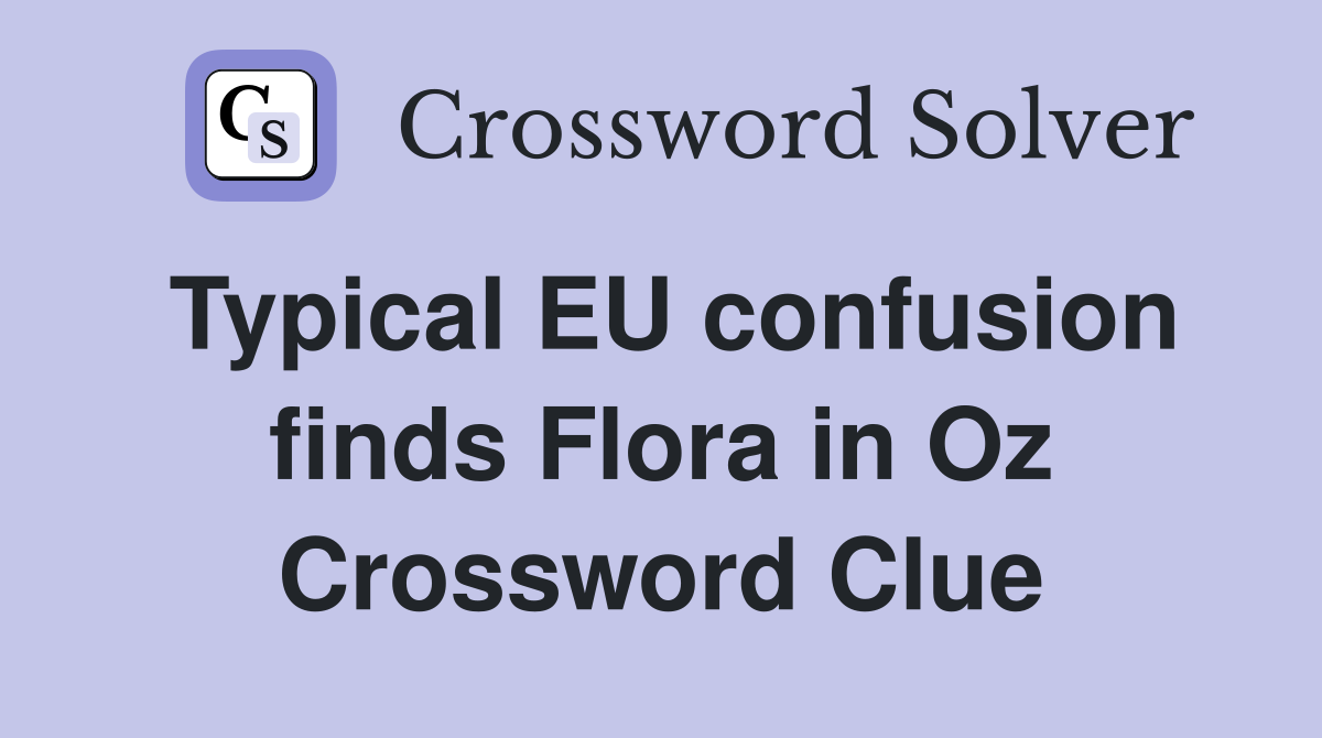 Typical EU confusion finds Flora in Oz Crossword Clue