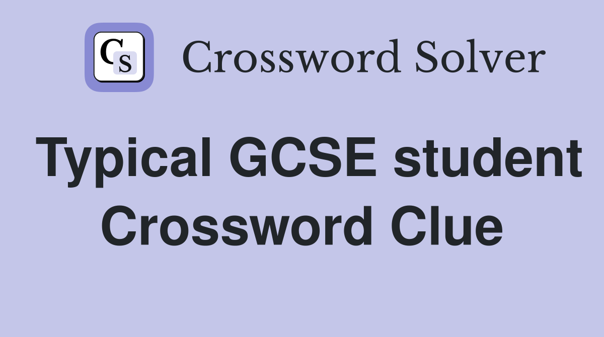 Typical GCSE student Crossword Clue