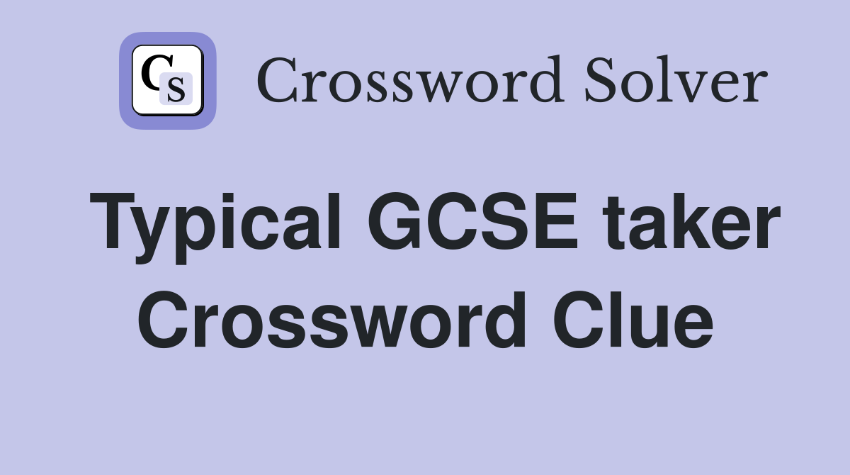 Typical GCSE taker Crossword Clue