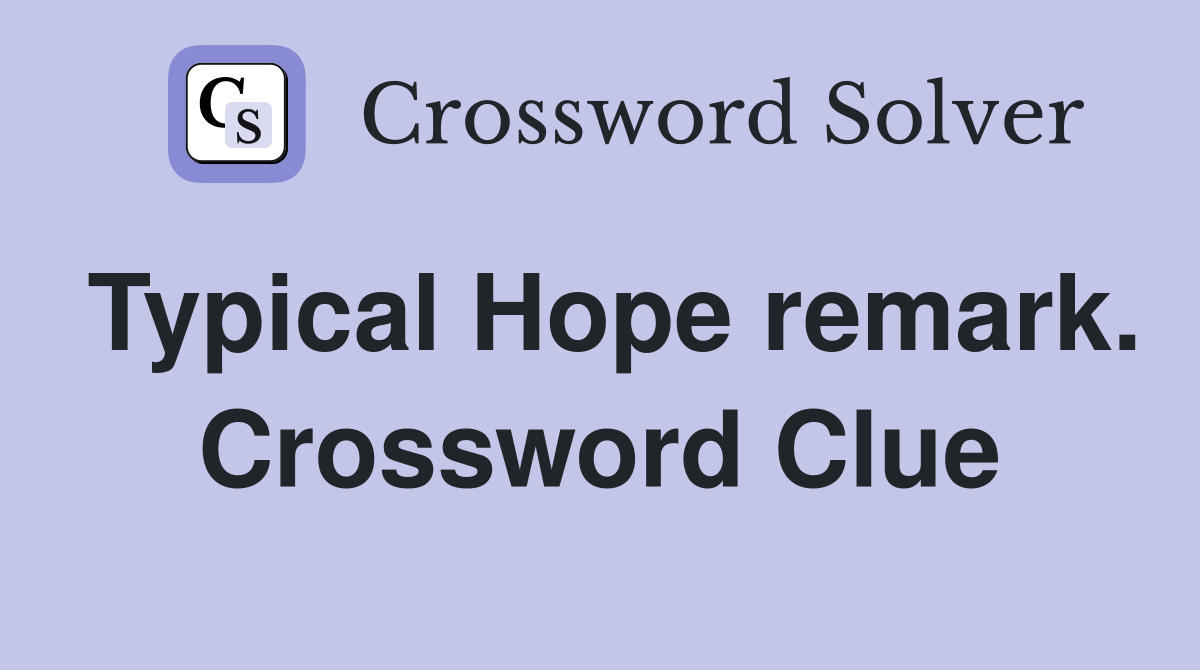 Typical Hope remark. Crossword Clue