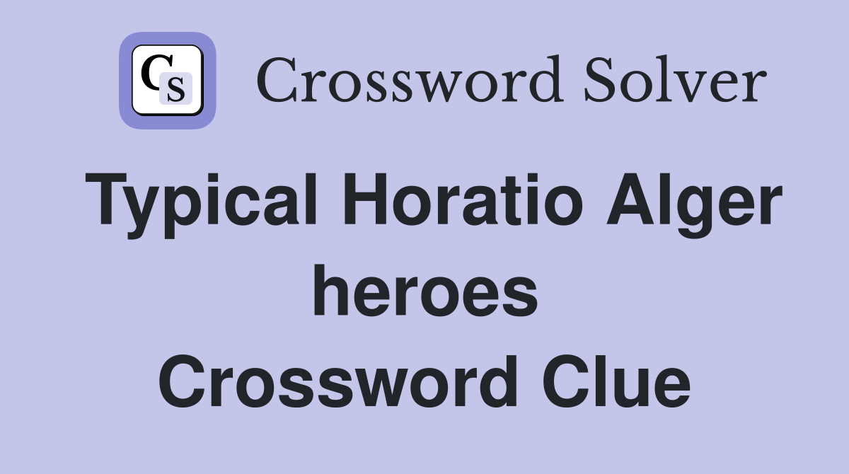 Typical Horatio Alger heroes Crossword Clue