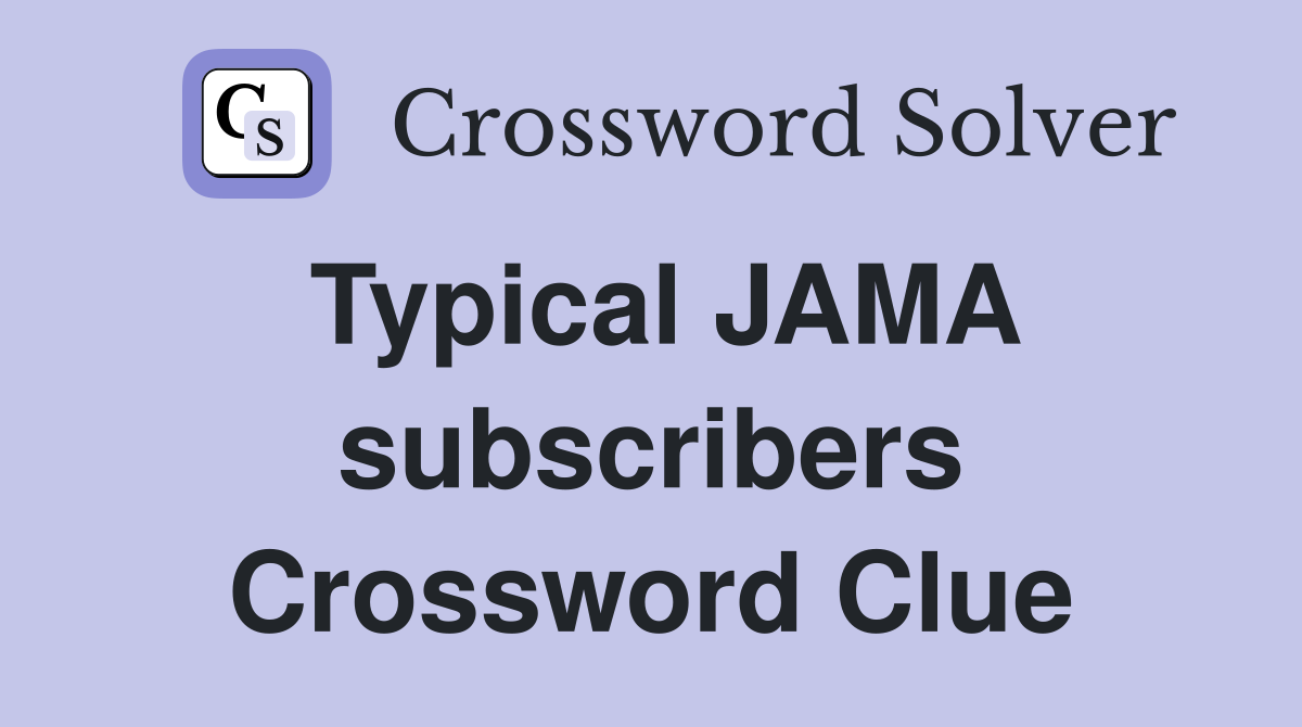 Typical JAMA subscribers Crossword Clue