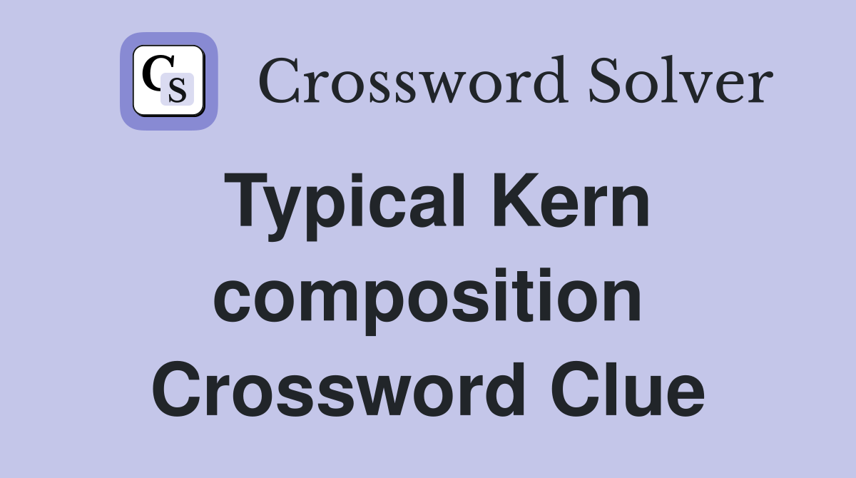 Typical Kern composition Crossword Clue