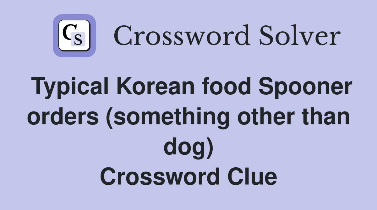 Typical Korean food Spooner orders (something other than dog) Crossword Clue