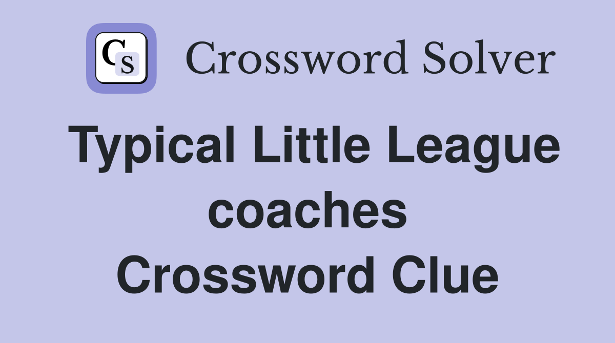 Typical Little League coaches Crossword Clue