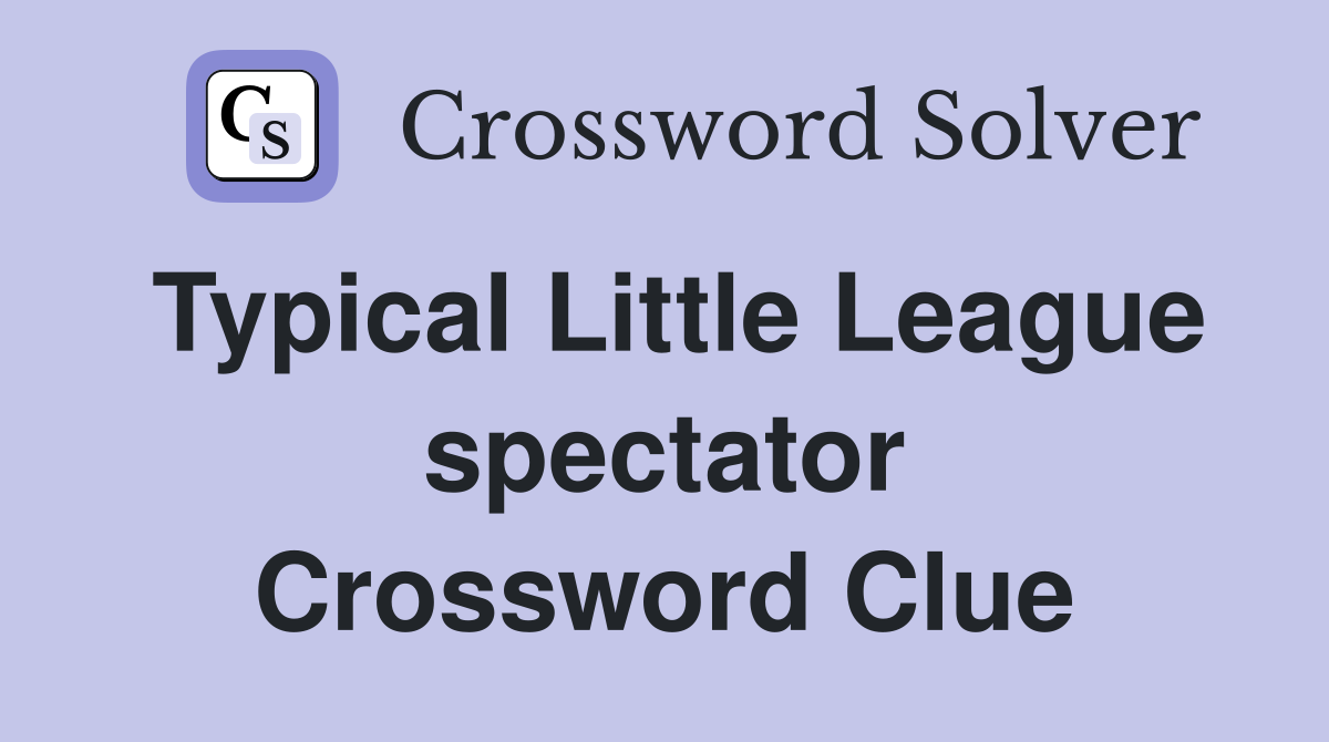 Typical Little League spectator Crossword Clue