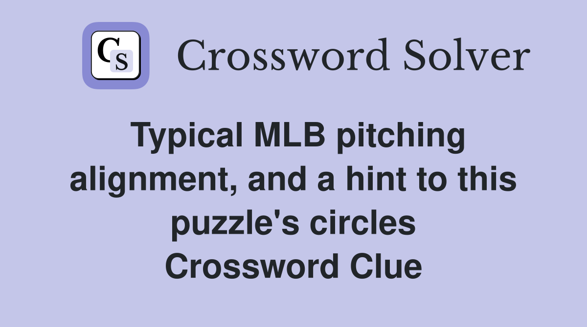Typical MLB pitching alignment, and a hint to this puzzle's circles Crossword Clue