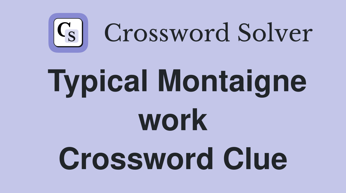Typical Montaigne work Crossword Clue