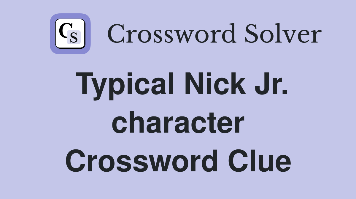 Typical Nick Jr. character Crossword Clue