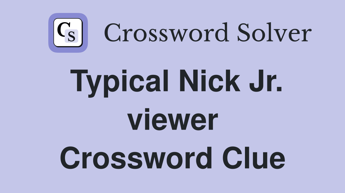 Typical Nick Jr. viewer Crossword Clue