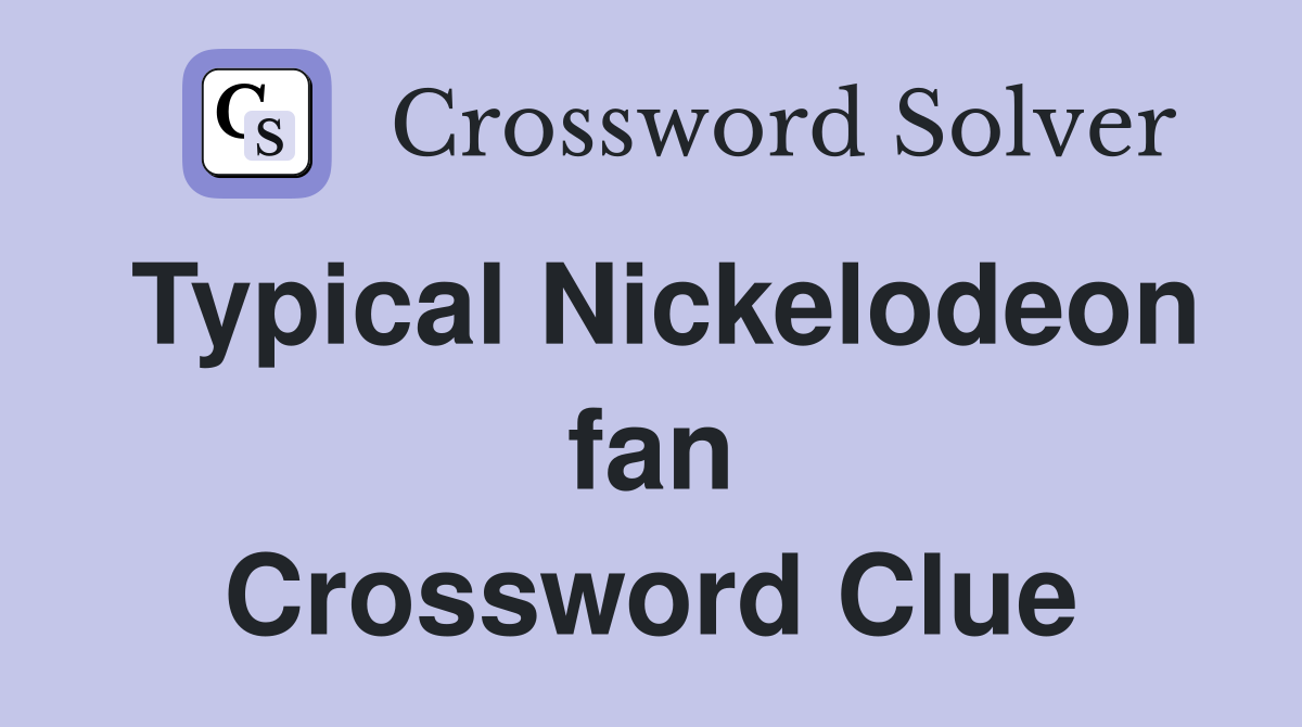 Typical Nickelodeon fan Crossword Clue