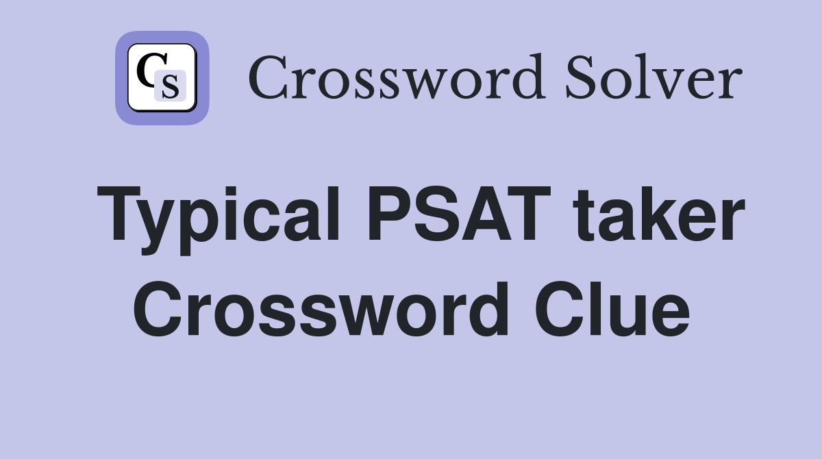 Typical PSAT taker Crossword Clue