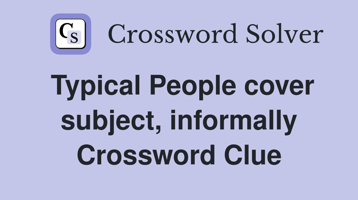 Typical People cover subject, informally Crossword Clue