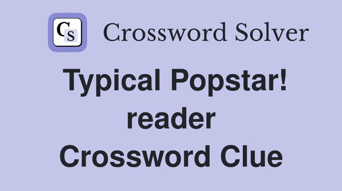 Typical Popstar! reader Crossword Clue