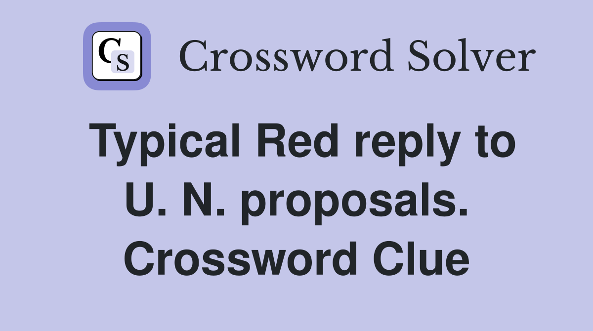 Typical Red reply to U. N. proposals. Crossword Clue