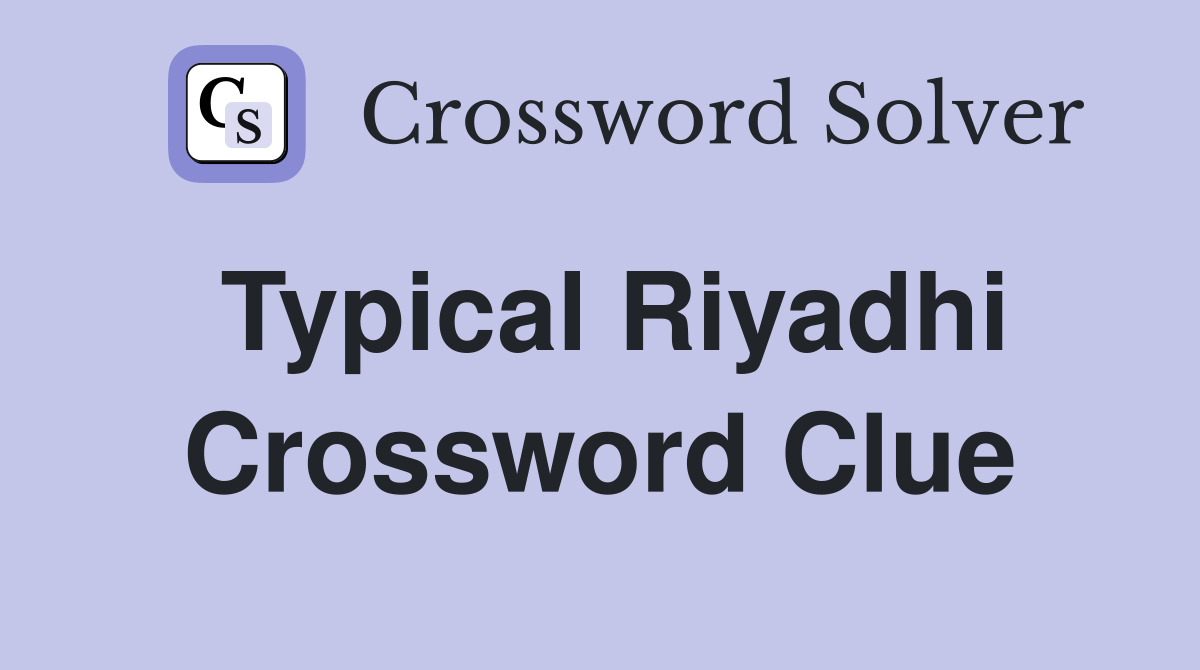 Typical Riyadhi Crossword Clue