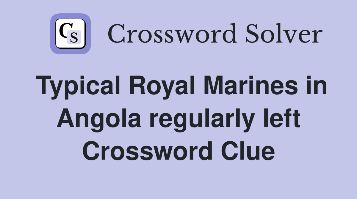 Typical Royal Marines in Angola regularly left Crossword Clue