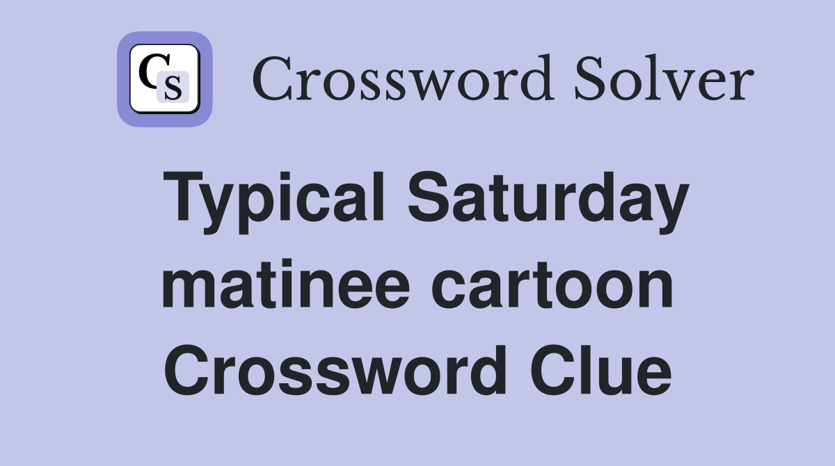 Typical Saturday matinee cartoon Crossword Clue