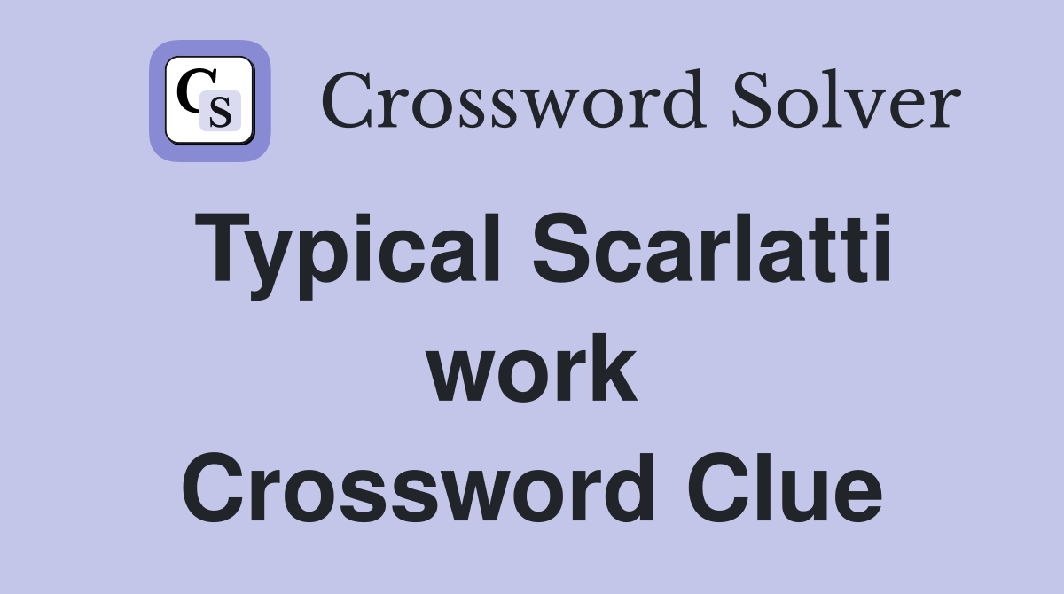 Typical Scarlatti work Crossword Clue