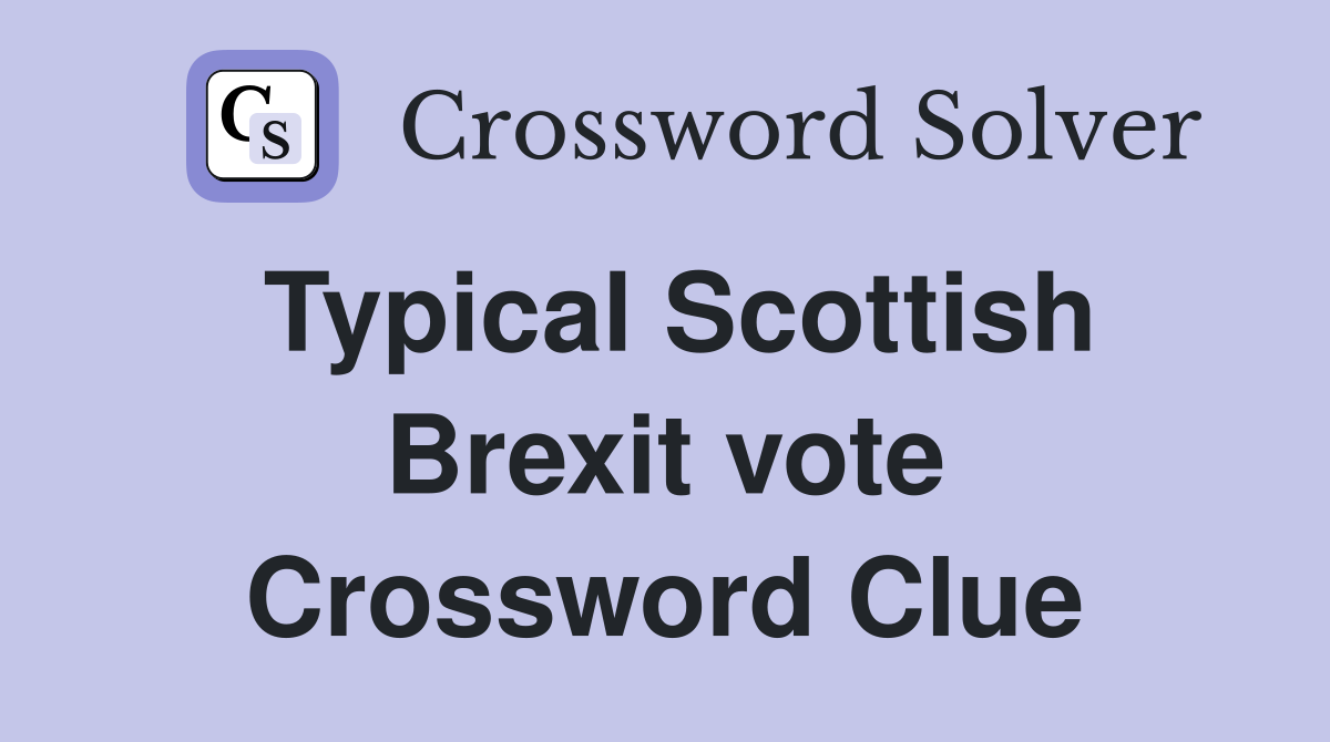 Typical Scottish Brexit vote Crossword Clue