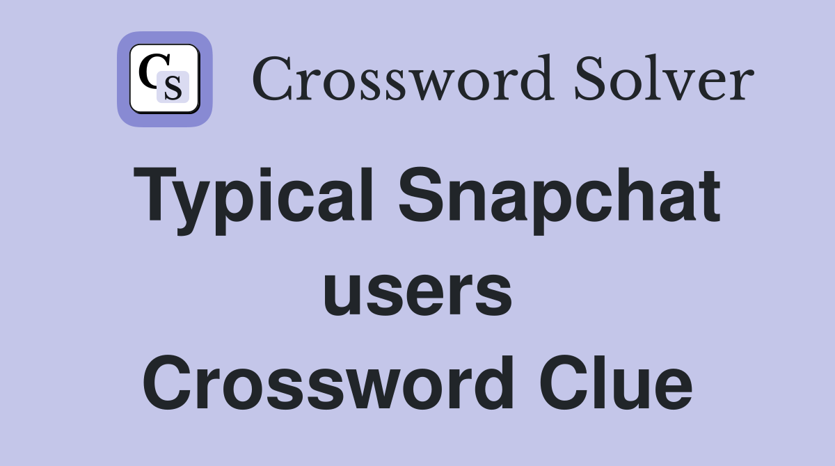 Typical Snapchat users Crossword Clue