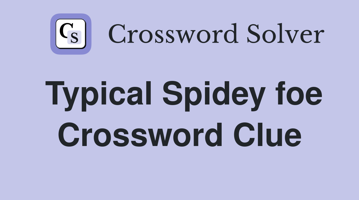 Typical Spidey foe Crossword Clue