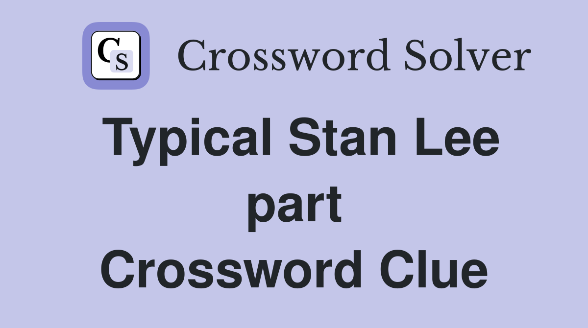 Typical Stan Lee part Crossword Clue