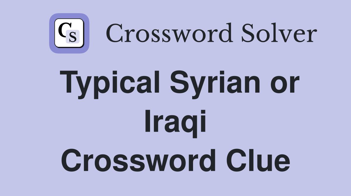 Typical Syrian or Iraqi Crossword Clue
