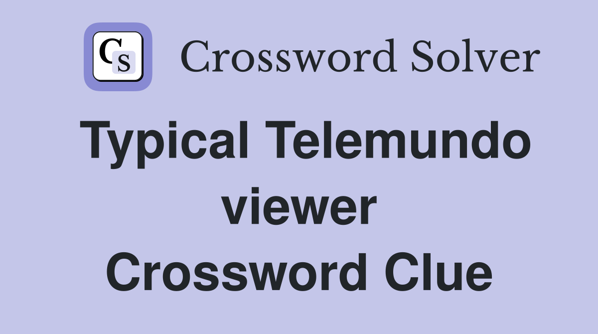 Typical Telemundo viewer Crossword Clue