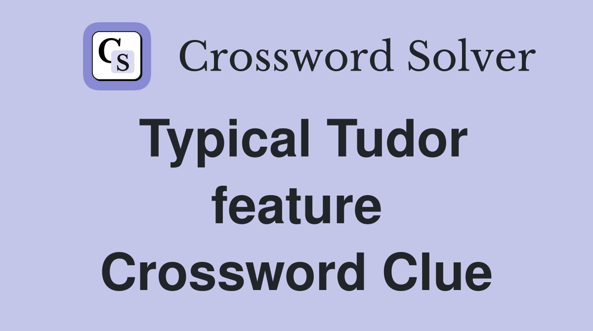 Typical Tudor feature Crossword Clue