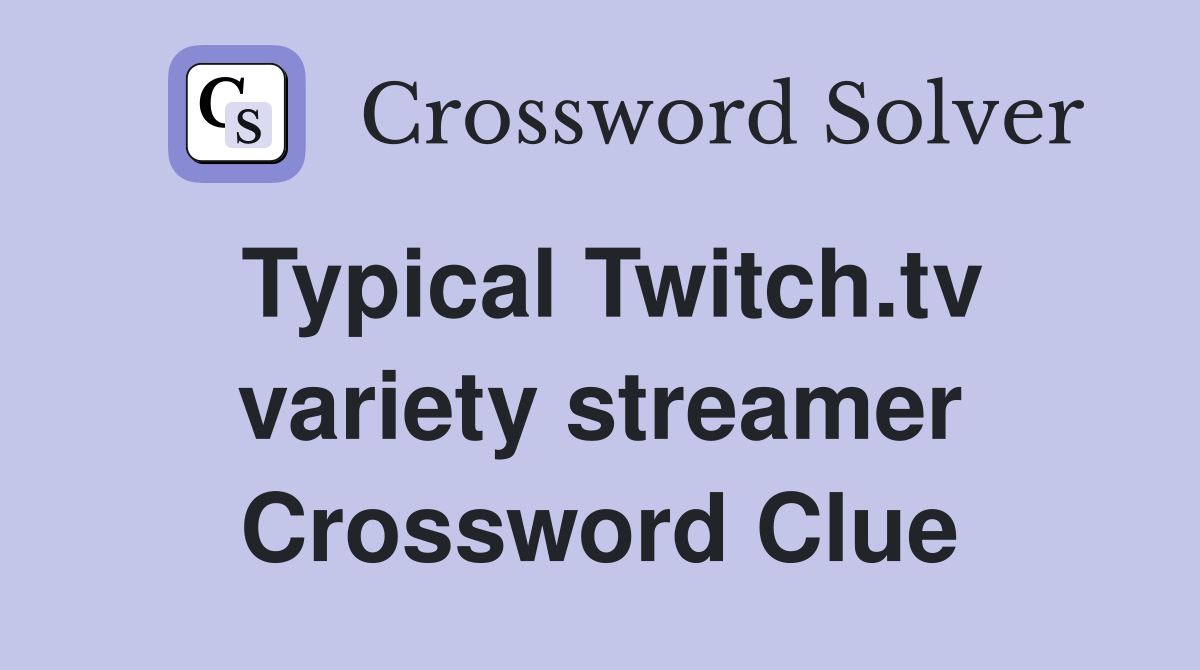 Typical Twitch.tv variety streamer Crossword Clue