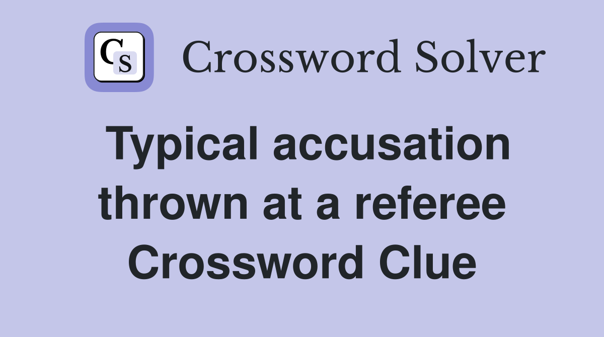 Typical accusation thrown at a referee Crossword Clue